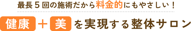 最長5回の施術だから料金的にもやさしい!健康+美を実現する整体サロン